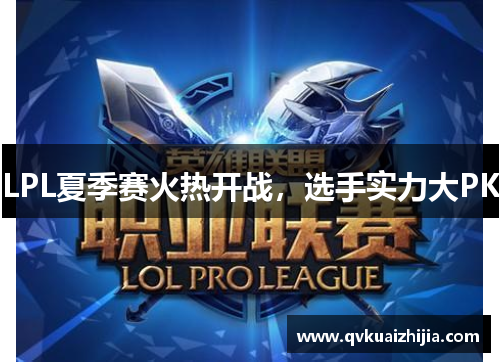 LPL夏季赛火热开战，选手实力大PK
