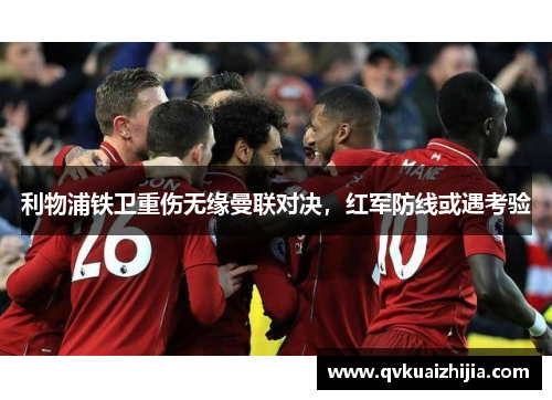 利物浦铁卫重伤无缘曼联对决，红军防线或遇考验