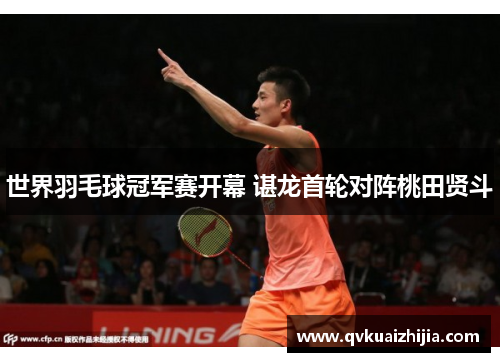 世界羽毛球冠军赛开幕 谌龙首轮对阵桃田贤斗